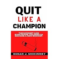 Quit Like a Champion: The Mindset and Strategies You Need to Become a Non-Smoker Quit Like a Champion: The Mindset and Strategies You Need to Become a Non-Smoker Kindle Paperback