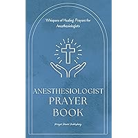 Anesthesiologist Prayer Book: Whispers of Healing: Prayers for Anesthesiologists - Short Powerful Prayers Gifting Encouragement and Strength To Those In Anesthesiology - A Small Gift With Big Impact Anesthesiologist Prayer Book: Whispers of Healing: Prayers for Anesthesiologists - Short Powerful Prayers Gifting Encouragement and Strength To Those In Anesthesiology - A Small Gift With Big Impact Paperback Kindle