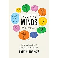 Inquiring Minds Want to Learn: Posing Good Questions to Promote Student Inquiry (Learn to phrase and pose good questions that support quality inquiry-based learning experiences.) Inquiring Minds Want to Learn: Posing Good Questions to Promote Student Inquiry (Learn to phrase and pose good questions that support quality inquiry-based learning experiences.) Perfect Paperback Kindle