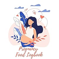 Pregnancy Food Logbook: All-In-One Meal Tracker & Food Diary for Pregnancy - Each Day of The Week - For Your Entire 40 Weeks Plus a Bonus 2 Weeks - ... Eating Fitness Planner (8.5 x 11 inches)