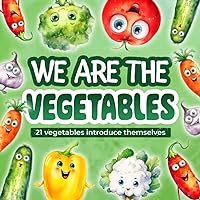 Vegetable Book for Toddlers: We Are the Vegetables: 21 Vegetables Introduce Themselves and Tell Interesting Facts