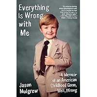 Everything Is Wrong with Me: A Memoir of an American Childhood Gone, Well, Wrong Everything Is Wrong with Me: A Memoir of an American Childhood Gone, Well, Wrong Paperback Kindle Mass Market Paperback