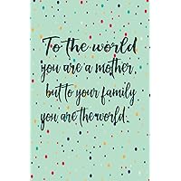 You Are The World to Your Family: Loving Quote for Moms from Daughter Son | Decorated Pages Book with Lines for Writing | A Mother’s Day & Birthday Card Alternative – Green & Colorful Tiny Dots