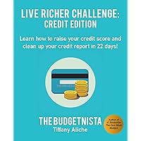 Live Richer Challenge: Credit Edition: Learn how to raise your credit score and clean up your credit report in 22 days! Live Richer Challenge: Credit Edition: Learn how to raise your credit score and clean up your credit report in 22 days! Paperback Kindle