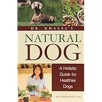 Dr. Khalsa's Natural Dog: A Holistic Guide for Healthier Dogs Dr. Khalsa's Natural Dog: A Holistic Guide for Healthier Dogs Paperback