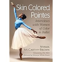Skin Colored Pointes: Interviews with Women of Color in Ballet Skin Colored Pointes: Interviews with Women of Color in Ballet Paperback Kindle