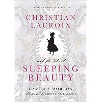 Christian Lacroix and the Tale of Sleeping Beauty: A Fashion Fairy Tale Memoir Christian Lacroix and the Tale of Sleeping Beauty: A Fashion Fairy Tale Memoir Hardcover Kindle