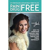 Pain-Free, Drug-Free!: How to Overcome Chronic Pain, Autoimmune Disease and Stress Naturally!