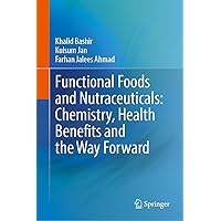 Functional Foods and Nutraceuticals: Chemistry, Health Benefits and the Way Forward Functional Foods and Nutraceuticals: Chemistry, Health Benefits and the Way Forward Hardcover