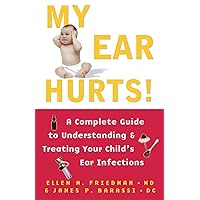 My Ear Hurts!: A Complete Guide to Understanding and Treating Your Child's Ear Infections My Ear Hurts!: A Complete Guide to Understanding and Treating Your Child's Ear Infections Paperback
