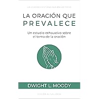 La oración que prevalece: Un estudio exhaustivo sobre el tema de la oración [Updated and Annotated] (Spanish Edition)