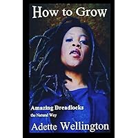 How to Grow Amazing Dreadlocks the Natural Way How to Grow Amazing Dreadlocks the Natural Way Paperback Kindle