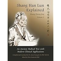 Shang Han Lun Explained Volume 2: An Ancient Medical Text with Modern Clinical Applications Shang Han Lun Explained Volume 2: An Ancient Medical Text with Modern Clinical Applications Hardcover