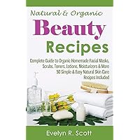 Natural & Organic Beauty Recipes - Complete Guide to Organic Homemade Facial Masks, Scrubs, Toners, Lotions, Moisturizers & More, 50 Simple & Easy Natural Skin Care Recipes Included (Skin Care Series) Natural & Organic Beauty Recipes - Complete Guide to Organic Homemade Facial Masks, Scrubs, Toners, Lotions, Moisturizers & More, 50 Simple & Easy Natural Skin Care Recipes Included (Skin Care Series) Paperback Kindle Mass Market Paperback