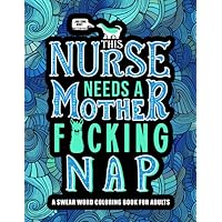 This Nurse Needs a Mother F*cking Nap: A Swear Word Coloring Book for Adults