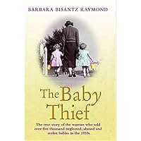The Baby Thief: The True Story of the Woman Who Sold Over Five Thousand Neglected, Abused and Stolen Babies in the 1950s. The Baby Thief: The True Story of the Woman Who Sold Over Five Thousand Neglected, Abused and Stolen Babies in the 1950s. Paperback