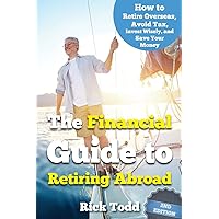 The Financial Guide to Retiring Abroad: How to live overseas and avoid tax, invest wisely, and save your money The Financial Guide to Retiring Abroad: How to live overseas and avoid tax, invest wisely, and save your money Paperback Kindle