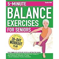 5-Minute Balance Exercises for Seniors: The Complete Step-by-Step Illustrated Guide to Improve Senior Fall Prevention, Stability, and Strength Training at Home + 28-Day Workout Plan & Tracker 5-Minute Balance Exercises for Seniors: The Complete Step-by-Step Illustrated Guide to Improve Senior Fall Prevention, Stability, and Strength Training at Home + 28-Day Workout Plan & Tracker Paperback Kindle Hardcover