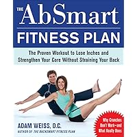 The AbSmart Fitness Plan: The Proven Workout to Lose Inches and Strengthen Your Core Without Straining Your Back The AbSmart Fitness Plan: The Proven Workout to Lose Inches and Strengthen Your Core Without Straining Your Back Paperback