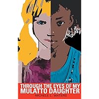 Through The Eyes Of My Mulatto Daughter Through The Eyes Of My Mulatto Daughter Kindle Paperback