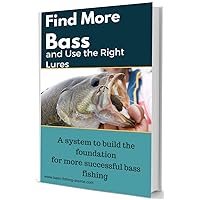 Find More Bass and Use The Right Lures: A system to build the foundation for successful bass fishing