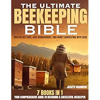The Ultimate Beekeeping Bible: [7 in 1] Your Comprehensive Guide to Becoming a Successful Beekeeper | Master Bee Care, Hive Management, and Honey Harvesting with Ease