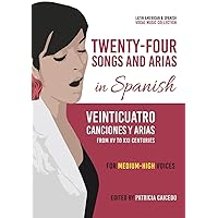 Twenty-Four Songs and Arias in Spanish: From XV to XXI Centuries. Medium-High Voices (Latin American & Spanish Vocal Music Collection) Twenty-Four Songs and Arias in Spanish: From XV to XXI Centuries. Medium-High Voices (Latin American & Spanish Vocal Music Collection) Paperback