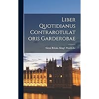 Liber Quotidianus Contrarotulatoris Garderobae (Latin Edition) Liber Quotidianus Contrarotulatoris Garderobae (Latin Edition) Hardcover Paperback