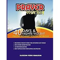 Prayer Works!: 40 Days & 40 Nights Violent Prayers Against Tough Problems Prayer Works!: 40 Days & 40 Nights Violent Prayers Against Tough Problems Paperback Kindle