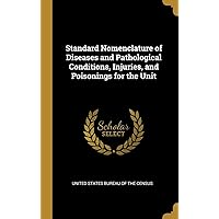 Standard Nomenclature of Diseases and Pathological Conditions, Injuries, and Poisonings for the Unit Standard Nomenclature of Diseases and Pathological Conditions, Injuries, and Poisonings for the Unit Hardcover Paperback