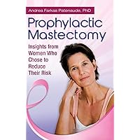 Prophylactic Mastectomy: Insights from Women Who Chose to Reduce Their Risk Prophylactic Mastectomy: Insights from Women Who Chose to Reduce Their Risk Hardcover Kindle