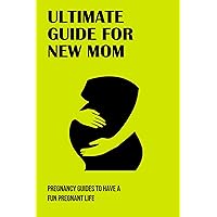 Ultimate Guide For New Mom: Pregnancy Guides To Have A Fun Pregnant Life