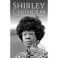 Shirley Chisholm: A Life from Beginning to End (Biographies of Women in History) Shirley Chisholm: A Life from Beginning to End (Biographies of Women in History) Kindle Hardcover Paperback