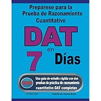 Prepárese para la Prueba de Razonamiento Cuantitativo DAT en 7 días: Una guía de estudio rápida con dos pruebas de práctica de razonamiento cuantitativo DAT completas (Spanish Edition)