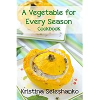 A Vegetable for Every Season Cookbook: Easy & Delicious Seasonal Vegetable Recipes from the Vegetable Garden, Farmer's Market, or Grocery Store A Vegetable for Every Season Cookbook: Easy & Delicious Seasonal Vegetable Recipes from the Vegetable Garden, Farmer's Market, or Grocery Store Paperback Kindle