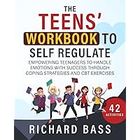 The Teens' Workbook to Self Regulate: Empowering Teenagers to Handle Emotions with Success through Coping Strategies and CBT Exercises (Successful Parenting)