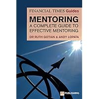 The Financial Times Guide to Mentoring: A complete guide to effective mentoring (The FT Guides) The Financial Times Guide to Mentoring: A complete guide to effective mentoring (The FT Guides) Paperback