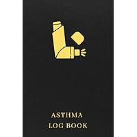 Asthma Log Book: Daily Asthma Journal To Keep Track Of Symptoms, Triggers, Peak Flow, Medications, And Exercises