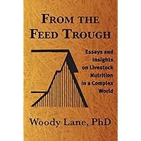 From the Feed Trough: Essays and Insights on Livestock Nutrition in a Complex World From the Feed Trough: Essays and Insights on Livestock Nutrition in a Complex World Paperback Kindle