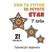 How to stitch 3D Peyote Beaded Stars - 21 projects - 7 trio: Tutorial for beginners - Beading Patterns - Beaded Stars - Native American Style, Christmas, Snowflakes How to stitch 3D Peyote Beaded Stars - 21 projects - 7 trio: Tutorial for beginners - Beading Patterns - Beaded Stars - Native American Style, Christmas, Snowflakes Paperback Kindle