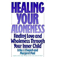 Healing Your Aloneness: Finding Love and Wholeness Through Your Inner Child Healing Your Aloneness: Finding Love and Wholeness Through Your Inner Child Paperback Kindle