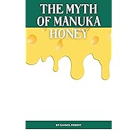 THE MYTH OF MANUKA HONEY THE MYTH OF MANUKA HONEY Kindle Paperback