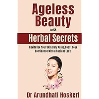 Ageless Beauty with Herbal Secrets: Revitalize Your Skin. Defy aging, Boost Your Confidence with a Radiant Look (NATURAL MEDICINE AND ALTERNATIVE HEALING) Ageless Beauty with Herbal Secrets: Revitalize Your Skin. Defy aging, Boost Your Confidence with a Radiant Look (NATURAL MEDICINE AND ALTERNATIVE HEALING) Hardcover Kindle Paperback
