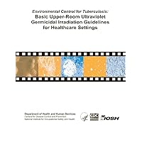 Environmental Control for Tuberculosis: Basic Upper-Room Ultraviolent Germicidal Irradiation Guidelines for Healthcare Settings Environmental Control for Tuberculosis: Basic Upper-Room Ultraviolent Germicidal Irradiation Guidelines for Healthcare Settings Paperback
