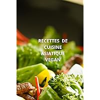 RECETTES DE CUISINE ASIATIQUE VEGAN (French Edition) RECETTES DE CUISINE ASIATIQUE VEGAN (French Edition) Hardcover Paperback