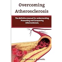 Overcoming Atherosclerosis: The definitive manual for understanding, Preventing and Conquering Atherosclerosis. (Health Chronicles) Overcoming Atherosclerosis: The definitive manual for understanding, Preventing and Conquering Atherosclerosis. (Health Chronicles) Paperback Kindle