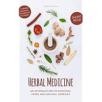 Herbal Medicine: An Introduction to Medicinal Herbs and Natural Remedies Herbal Medicine: An Introduction to Medicinal Herbs and Natural Remedies Paperback Kindle