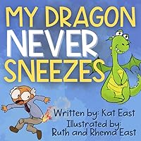 My Dragon Never Sneezes: A Hilarious, Rhyming, Read Aloud Picture Book for Kids and Adults- A Perfect Gift for Any Occasion (Hilarious 