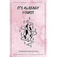 It's Already Yours! 369 Manifestation Journal: The Law of Attraction Guided Workbook for Manifesting Your Dreams and Desires Using the 3-6-9 Method ... Affirmations and Inspirational Quotes
