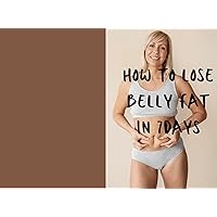 How to lose belly fats in 7 days: solution to belly fat How to lose belly fats in 7 days: solution to belly fat Kindle Paperback